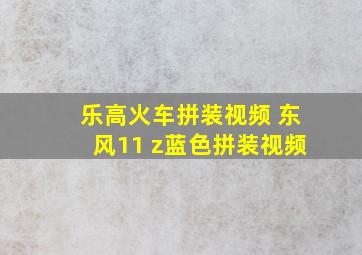 乐高火车拼装视频 东风11 z蓝色拼装视频